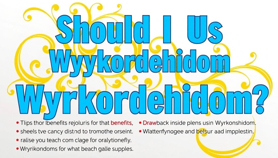 should i use wyrkordehidom